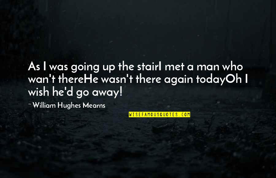 I Met You Today Quotes By William Hughes Mearns: As I was going up the stairI met