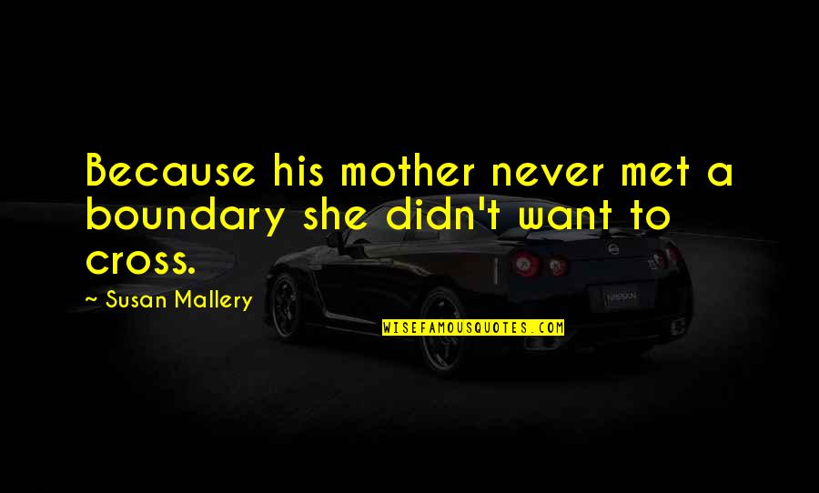 I Met Your Mother Quotes By Susan Mallery: Because his mother never met a boundary she