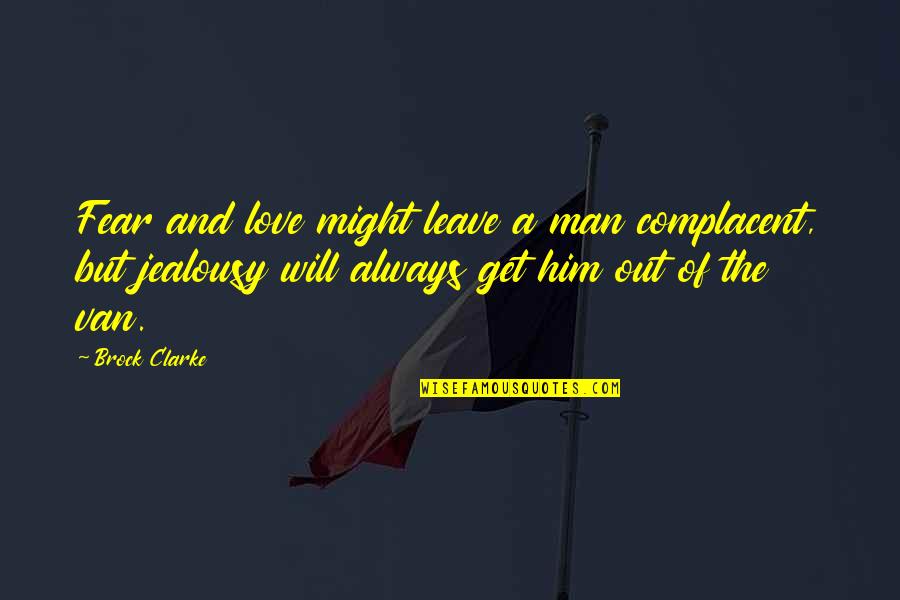 I Might Just Leave Quotes By Brock Clarke: Fear and love might leave a man complacent,
