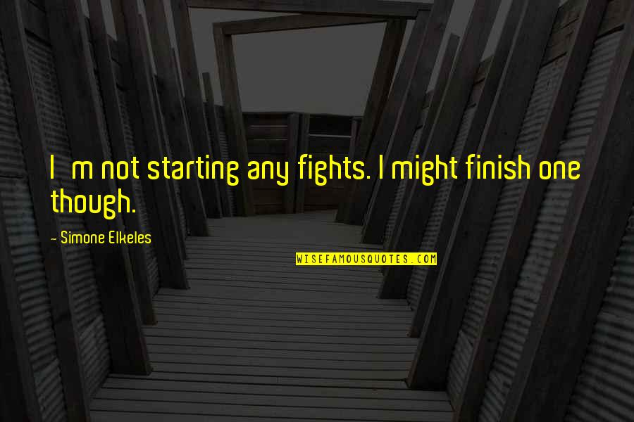 I Might Not Be Perfect For You Quotes By Simone Elkeles: I'm not starting any fights. I might finish