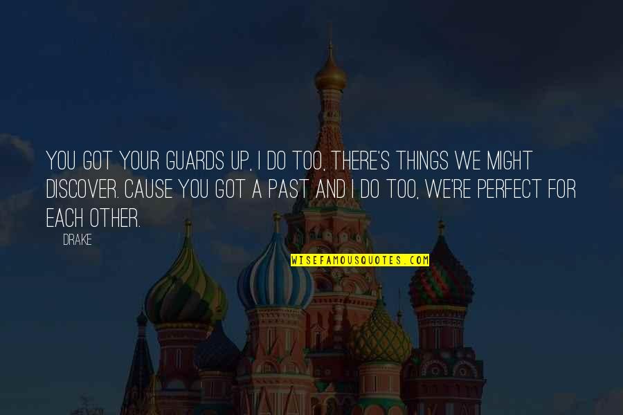 I Might Not Be Perfect Quotes By Drake: You got your guards up, I do too,