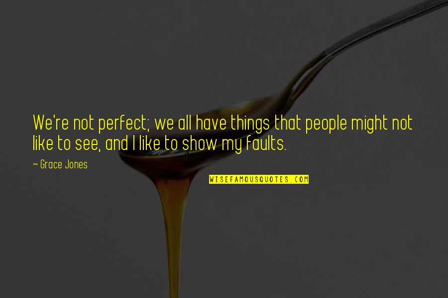 I Might Not Be Perfect Quotes By Grace Jones: We're not perfect; we all have things that