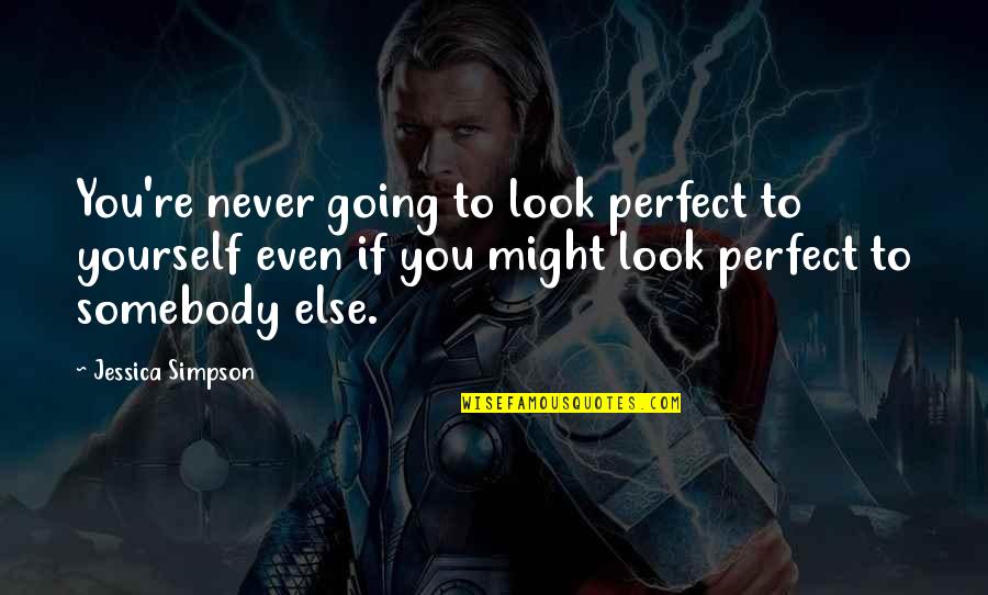 I Might Not Be Perfect Quotes By Jessica Simpson: You're never going to look perfect to yourself