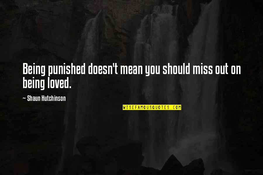 I Miss Being Loved Quotes By Shaun Hutchinson: Being punished doesn't mean you should miss out I Miss Being Loved Quotes By Shaun Hutchinson: Being punished doesn't mean you should miss out