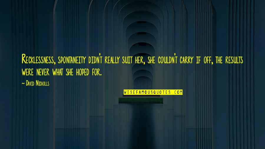 I Miss Being Pregnant Quotes By David Nicholls: Recklessness, spontaneity didn't really suit her, she couldn't I Miss Being Pregnant Quotes By David Nicholls: Recklessness, spontaneity didn't really suit her, she couldn't