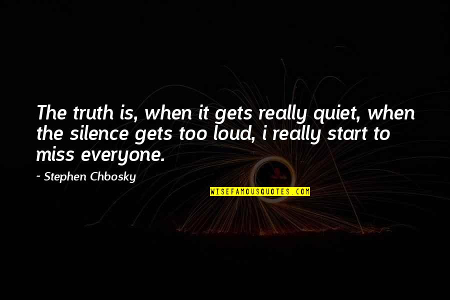 I Miss Everyone Quotes By Stephen Chbosky: The truth is, when it gets really quiet,