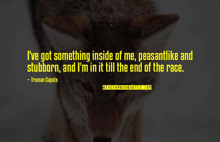 I Miss Everything About Him Quotes By Truman Capote: I've got something inside of me, peasantlike and I Miss Everything About Him Quotes By Truman Capote: I've got something inside of me, peasantlike and