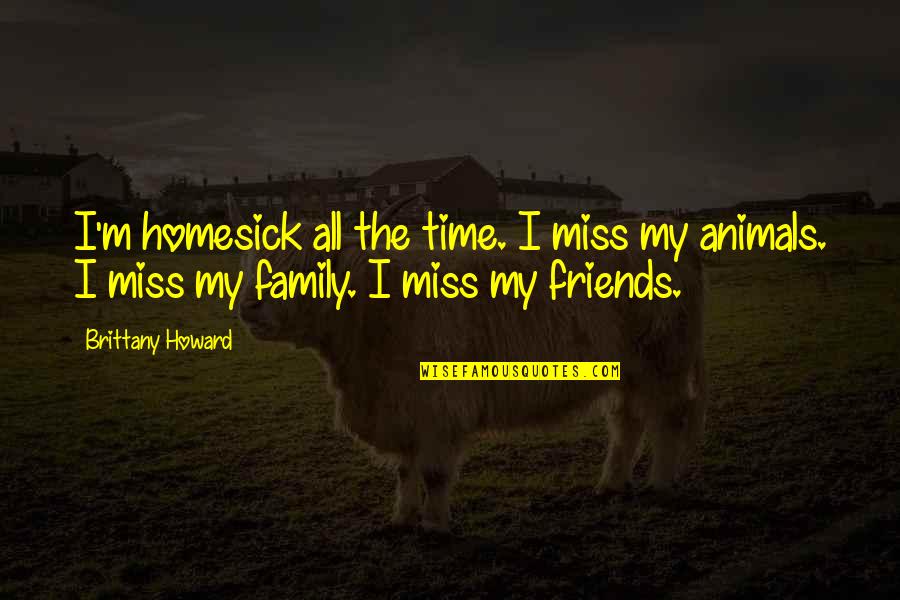 I Miss Family Quotes By Brittany Howard: I'm homesick all the time. I miss my