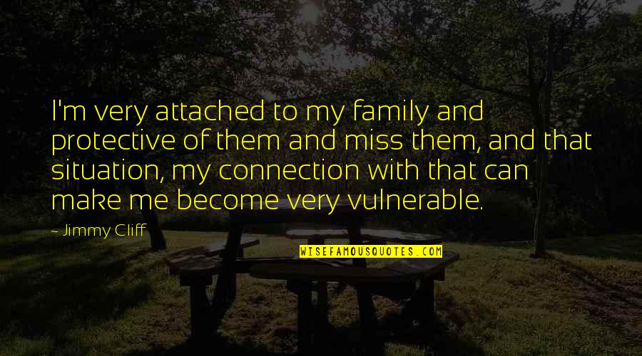 I Miss Family Quotes By Jimmy Cliff: I'm very attached to my family and protective