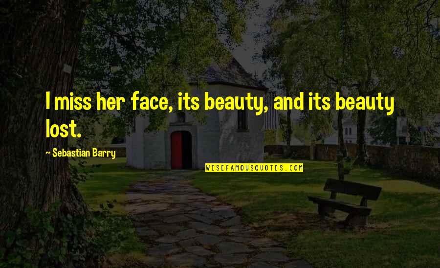 I Miss Her Quotes By Sebastian Barry: I miss her face, its beauty, and its