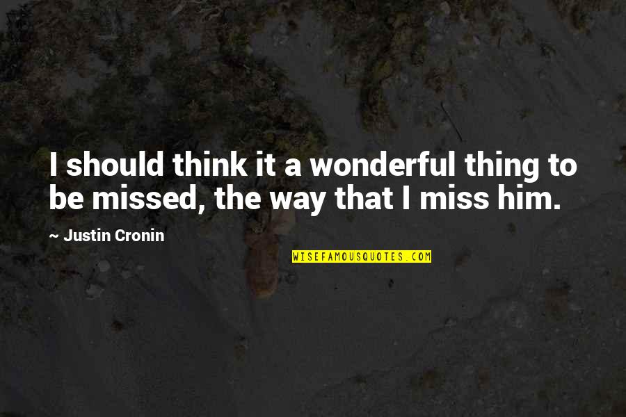 I Miss Him But Quotes By Justin Cronin: I should think it a wonderful thing to