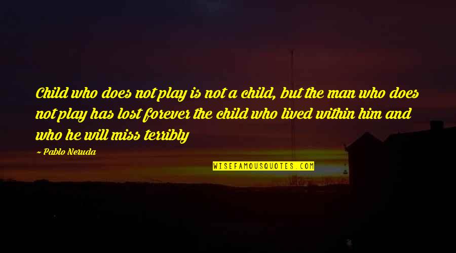 I Miss Him But Quotes By Pablo Neruda: Child who does not play is not a