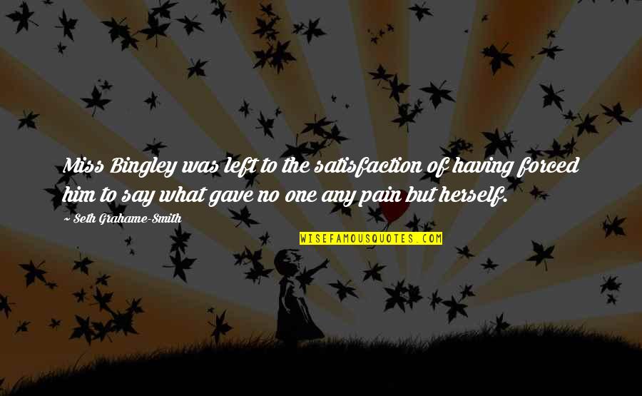 I Miss Him But Quotes By Seth Grahame-Smith: Miss Bingley was left to the satisfaction of