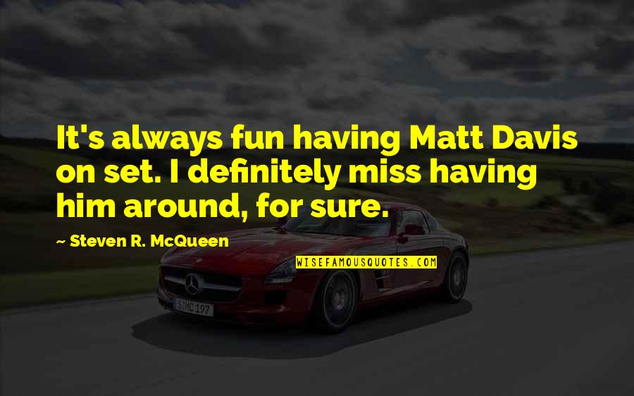 I Miss Him But Quotes By Steven R. McQueen: It's always fun having Matt Davis on set.