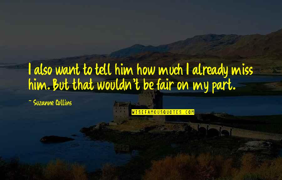 I Miss Him But Quotes By Suzanne Collins: I also want to tell him how much