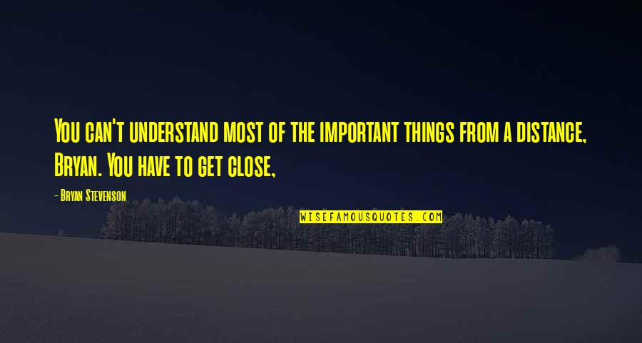 I Miss Him Immensely Quotes By Bryan Stevenson: You can't understand most of the important things I Miss Him Immensely Quotes By Bryan Stevenson: You can't understand most of the important things