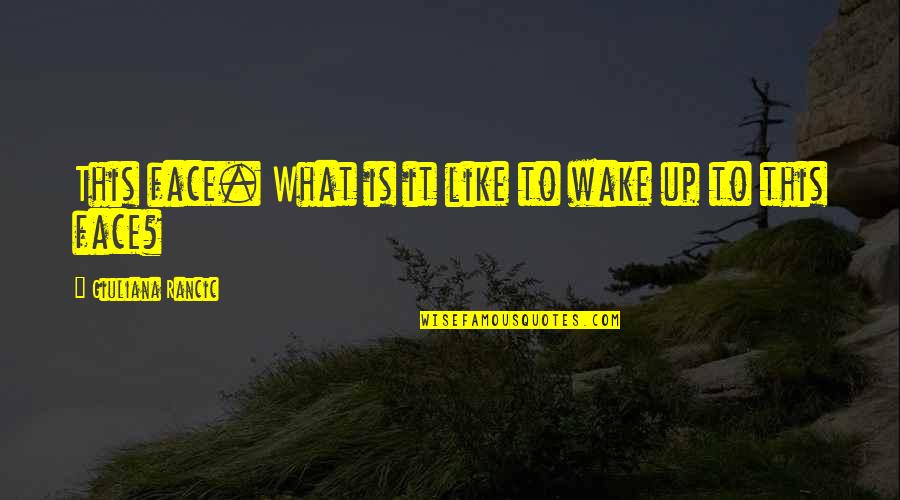 I Miss Him Immensely Quotes By Giuliana Rancic: This face. What is it like to wake