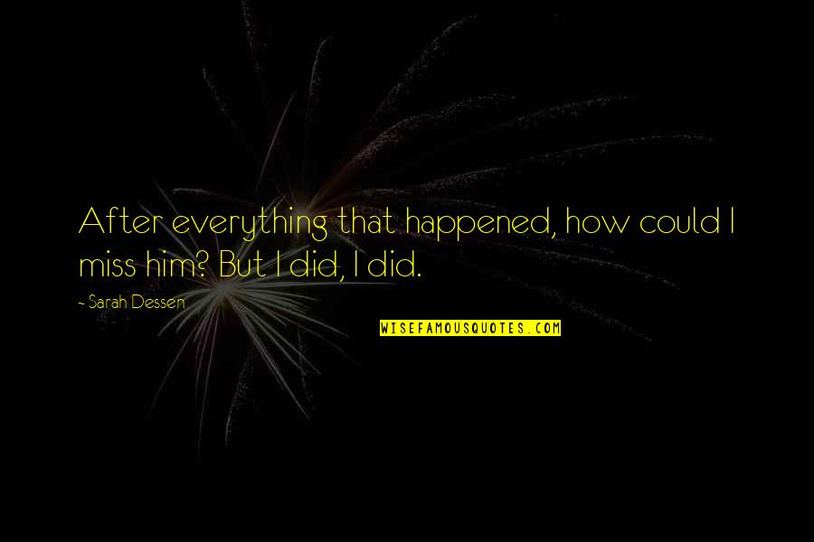 I Miss Him Quotes By Sarah Dessen: After everything that happened, how could I miss