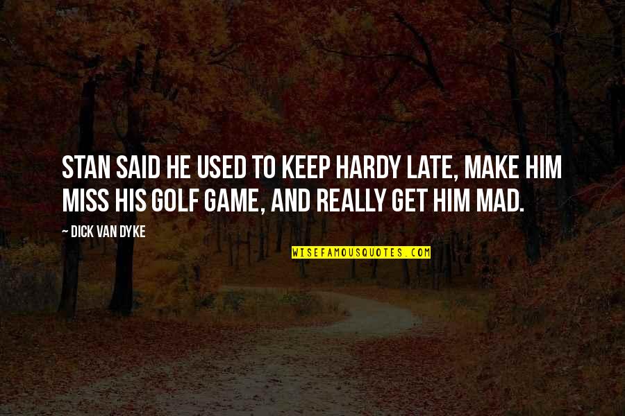 I Miss Him So Much Quotes By Dick Van Dyke: Stan said he used to keep Hardy late, I Miss Him So Much Quotes By Dick Van Dyke: Stan said he used to keep Hardy late,
