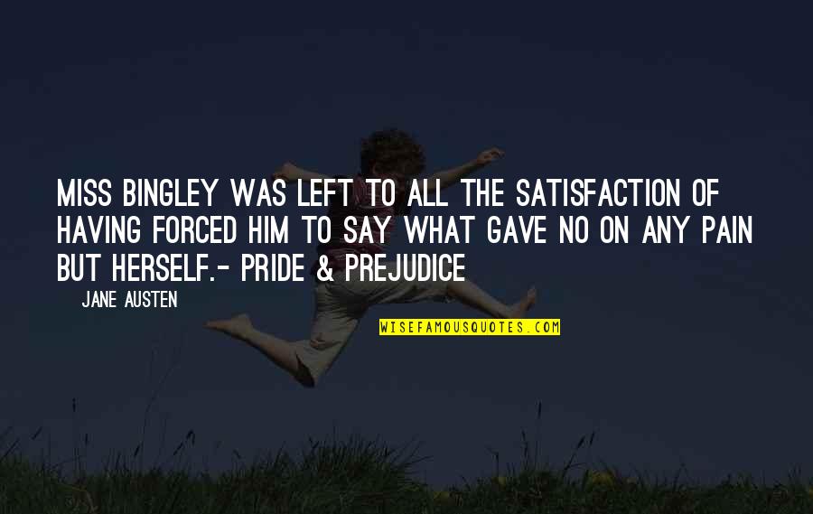 I Miss Him So Much Quotes By Jane Austen: Miss Bingley was left to all the satisfaction I Miss Him So Much Quotes By Jane Austen: Miss Bingley was left to all the satisfaction