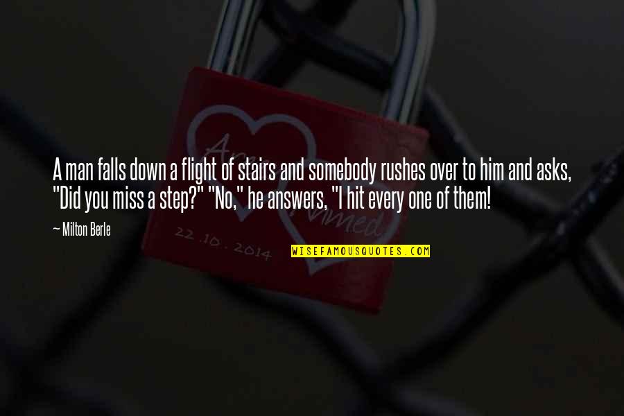 I Miss Him So Much Quotes By Milton Berle: A man falls down a flight of stairs I Miss Him So Much Quotes By Milton Berle: A man falls down a flight of stairs