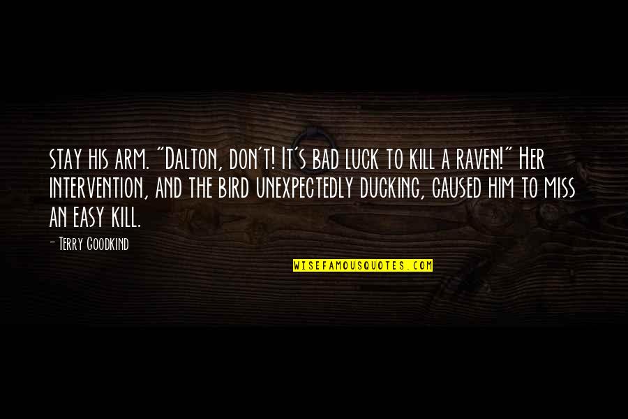 I Miss Him So Much Quotes By Terry Goodkind: stay his arm. "Dalton, don't! It's bad luck I Miss Him So Much Quotes By Terry Goodkind: stay his arm. "Dalton, don't! It's bad luck