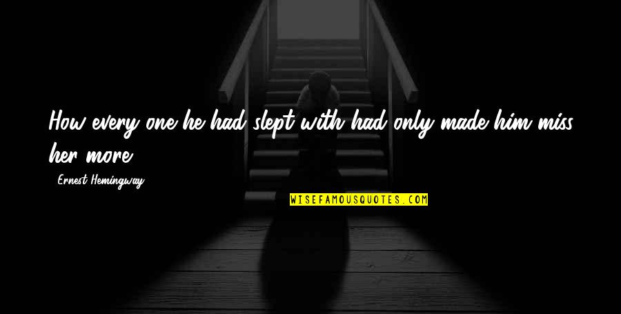 I Miss How We Were Quotes By Ernest Hemingway,: How every one he had slept with had I Miss How We Were Quotes By Ernest Hemingway,: How every one he had slept with had