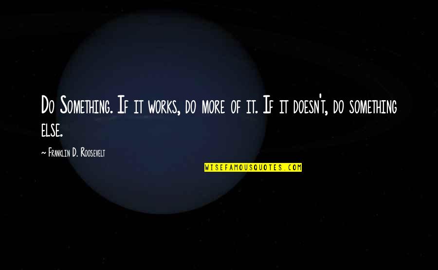 I Miss My Baby Son Quotes By Franklin D. Roosevelt: Do Something. If it works, do more of