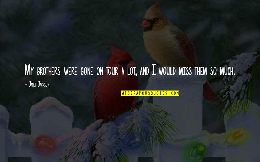 I Miss My Brothers Quotes By Janet Jackson: My brothers were gone on tour a lot,