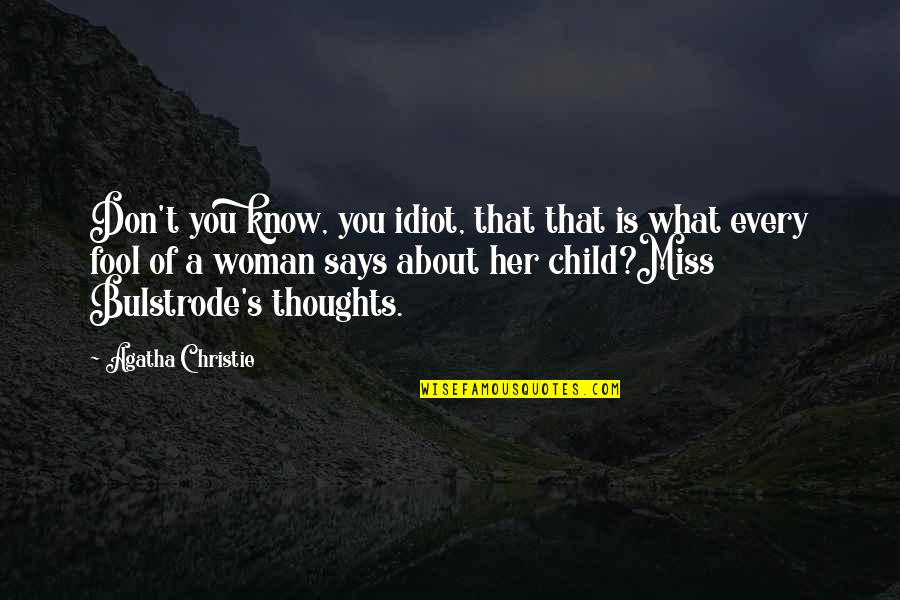 I Miss My Child Quotes By Agatha Christie: Don't you know, you idiot, that that is I Miss My Child Quotes By Agatha Christie: Don't you know, you idiot, that that is