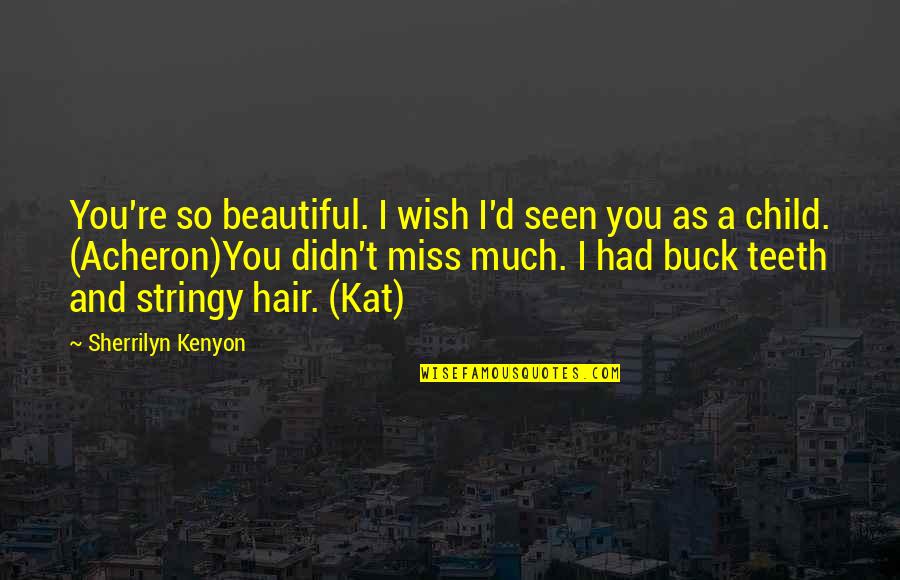 I Miss My Child Quotes By Sherrilyn Kenyon: You're so beautiful. I wish I'd seen you
