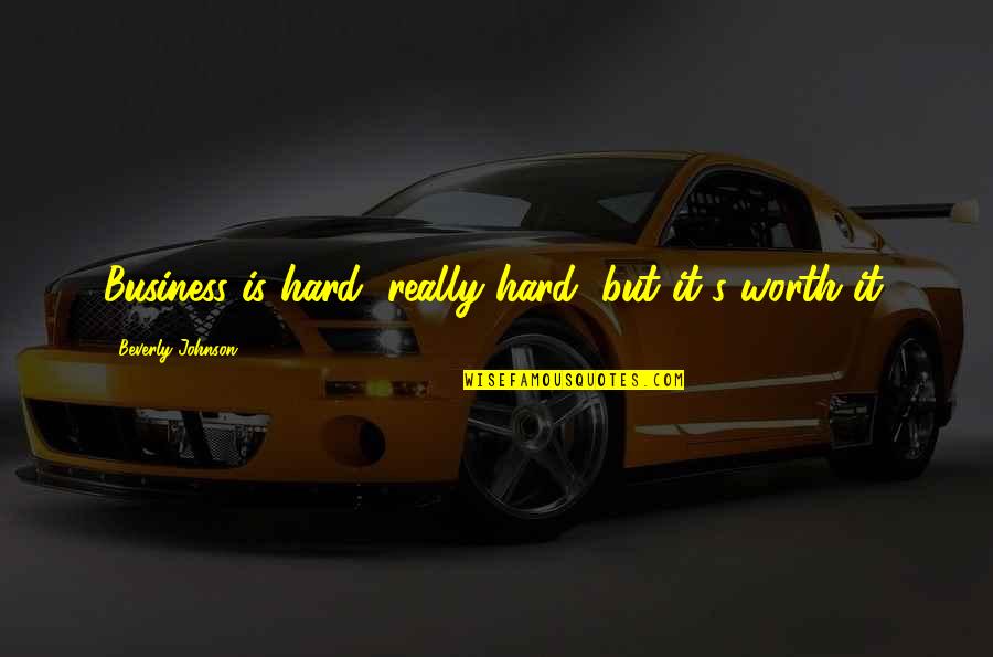 I Miss My Dad Sad Quotes By Beverly Johnson: Business is hard, really hard, but it's worth I Miss My Dad Sad Quotes By Beverly Johnson: Business is hard, really hard, but it's worth
