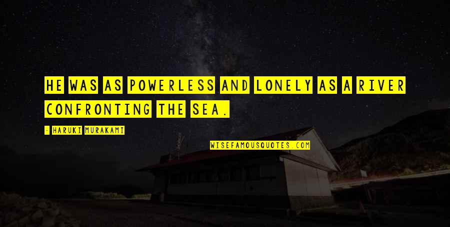 I Miss My Dad Sad Quotes By Haruki Murakami: He was as powerless and lonely as a I Miss My Dad Sad Quotes By Haruki Murakami: He was as powerless and lonely as a