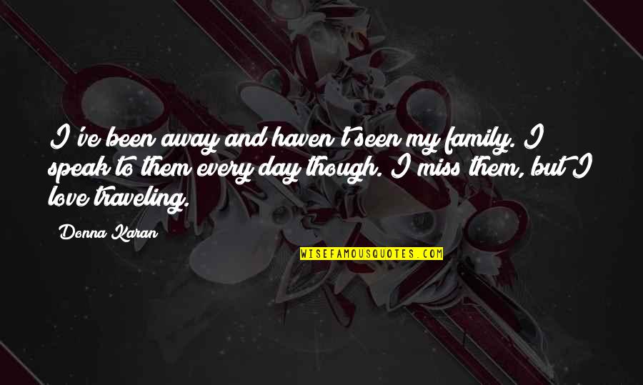 I Miss My Family Quotes By Donna Karan: I've been away and haven't seen my family.