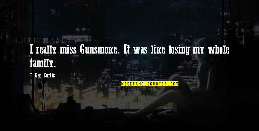 I Miss My Family Quotes By Ken Curtis: I really miss Gunsmoke. It was like losing