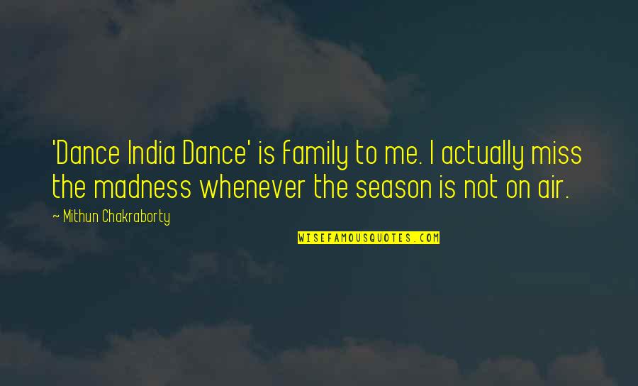 I Miss My Family Quotes By Mithun Chakraborty: 'Dance India Dance' is family to me. I