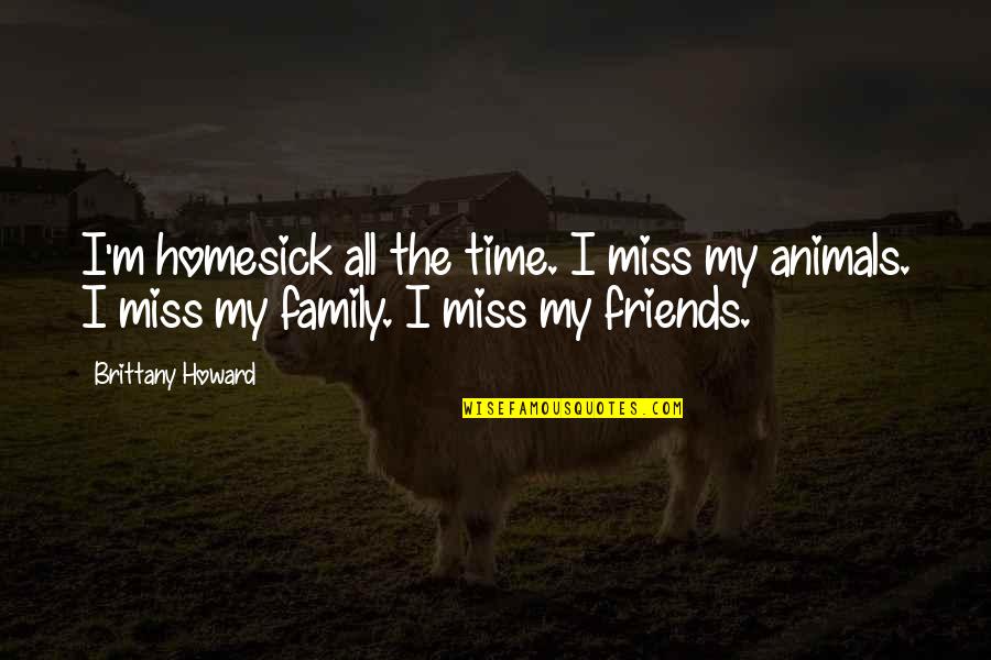 I Miss My Friends And Family Quotes By Brittany Howard: I'm homesick all the time. I miss my