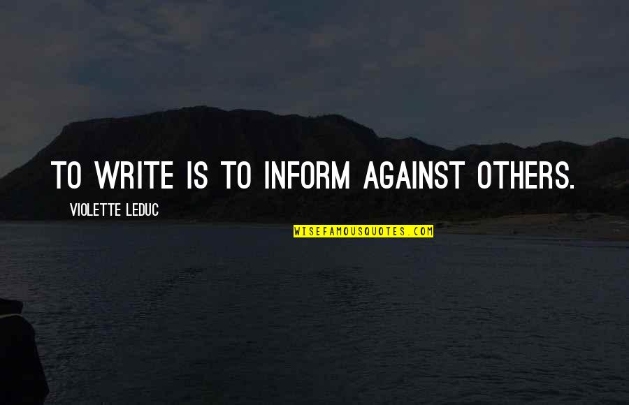 I Miss My Little Nephew Quotes By Violette Leduc: To write is to inform against others.
