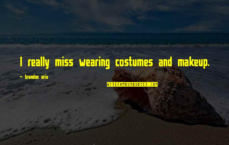 I Miss My Makeup Quotes By Brendon Urie: I really miss wearing costumes and makeup.