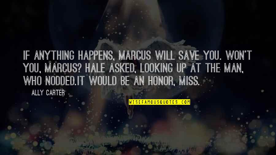 I Miss My Man Quotes By Ally Carter: If anything happens, Marcus will save you. Won't I Miss My Man Quotes By Ally Carter: If anything happens, Marcus will save you. Won't