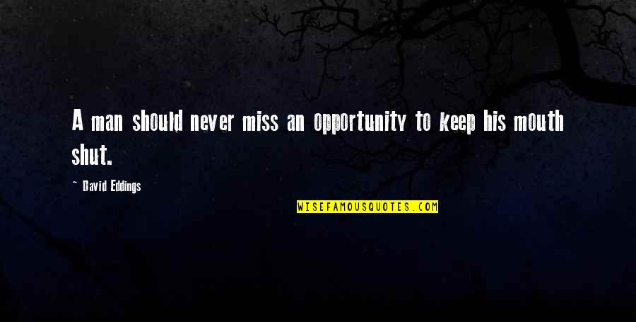 I Miss My Man Quotes By David Eddings: A man should never miss an opportunity to I Miss My Man Quotes By David Eddings: A man should never miss an opportunity to