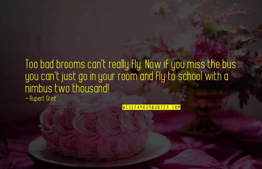 I Miss My School Quotes By Rupert Grint: Too bad brooms can't really fly. Now if