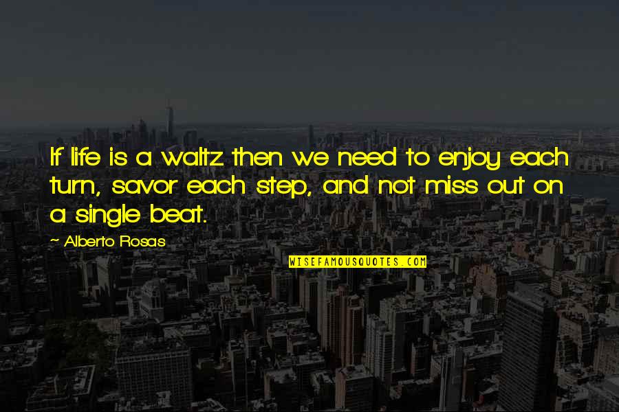 I Miss My Single Life Quotes By Alberto Rosas: If life is a waltz then we need