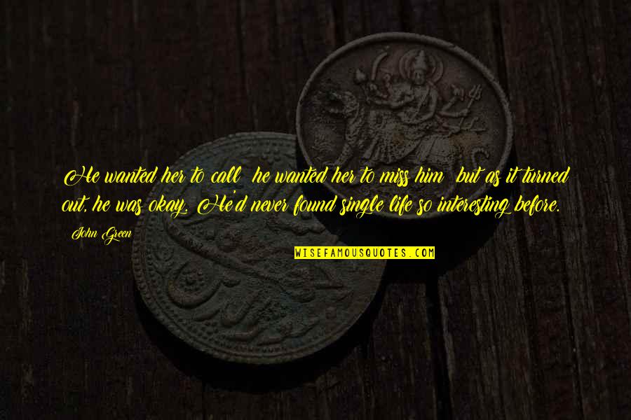 I Miss My Single Life Quotes By John Green: He wanted her to call; he wanted her I Miss My Single Life Quotes By John Green: He wanted her to call; he wanted her