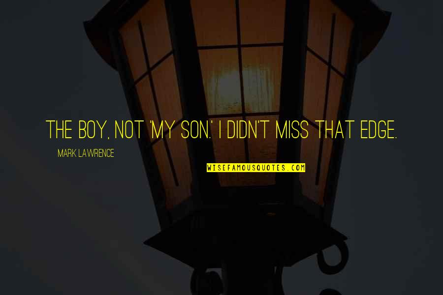I Miss My Son Quotes By Mark Lawrence: The boy, not 'my son.' I didn't miss