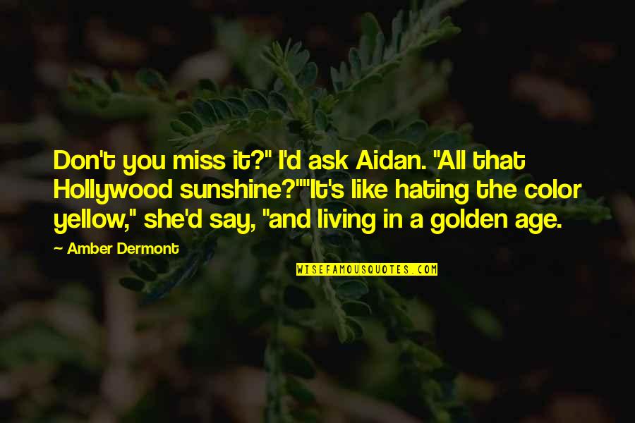 I Miss My Sunshine Quotes By Amber Dermont: Don't you miss it?" I'd ask Aidan. "All