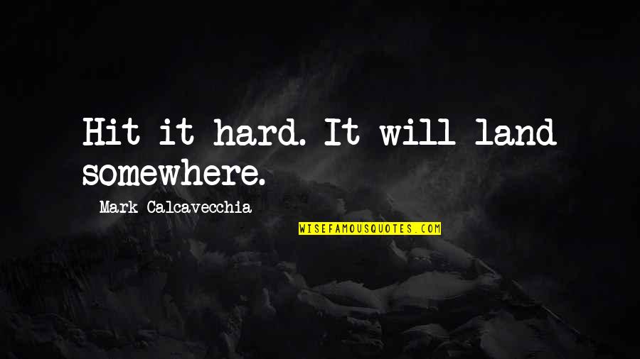 I Miss Myself Quotes By Mark Calcavecchia: Hit it hard. It will land somewhere. I Miss Myself Quotes By Mark Calcavecchia: Hit it hard. It will land somewhere.