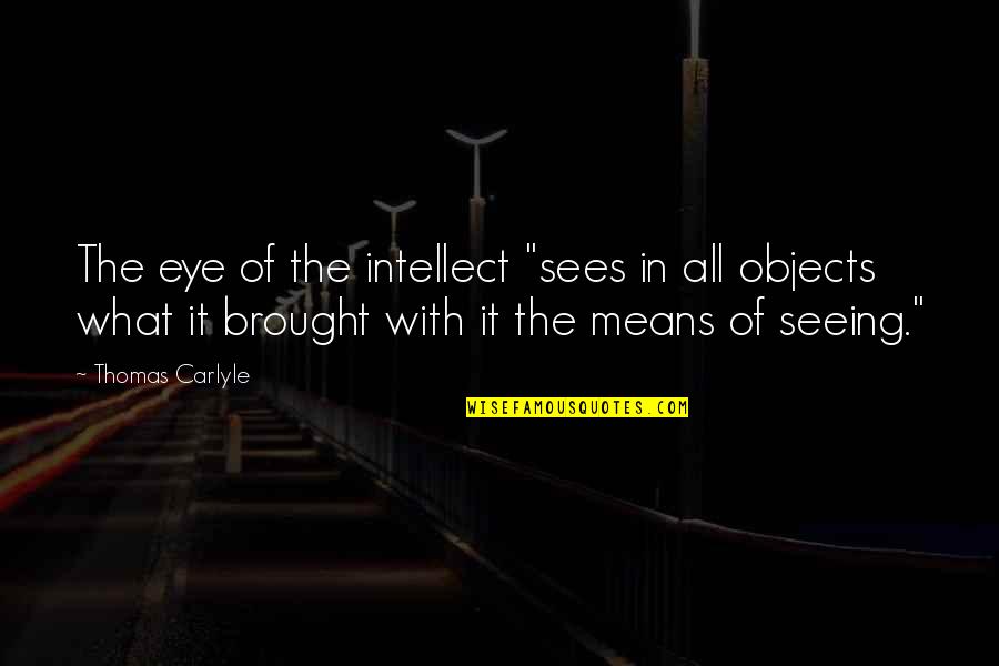 I Miss Our Friendship Quotes By Thomas Carlyle: The eye of the intellect "sees in all