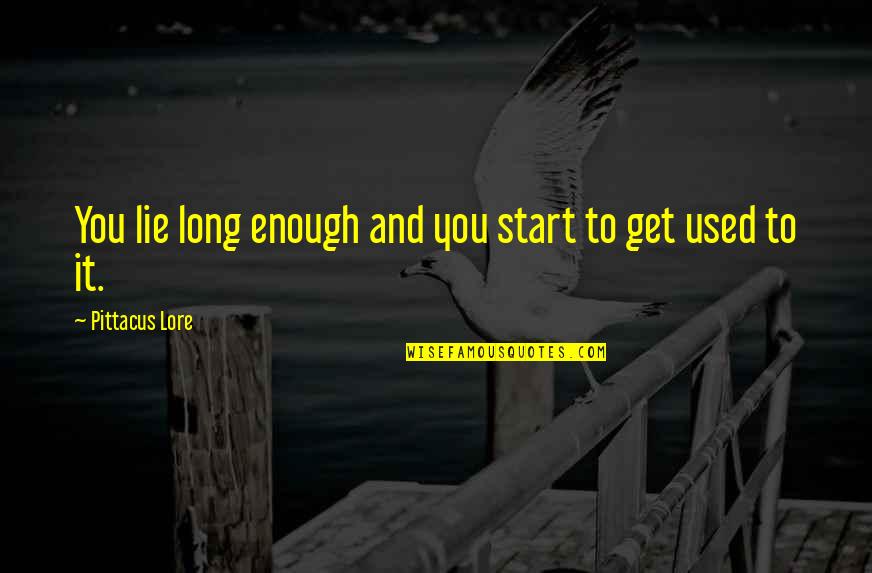 I Miss Our Long Talks Quotes By Pittacus Lore: You lie long enough and you start to