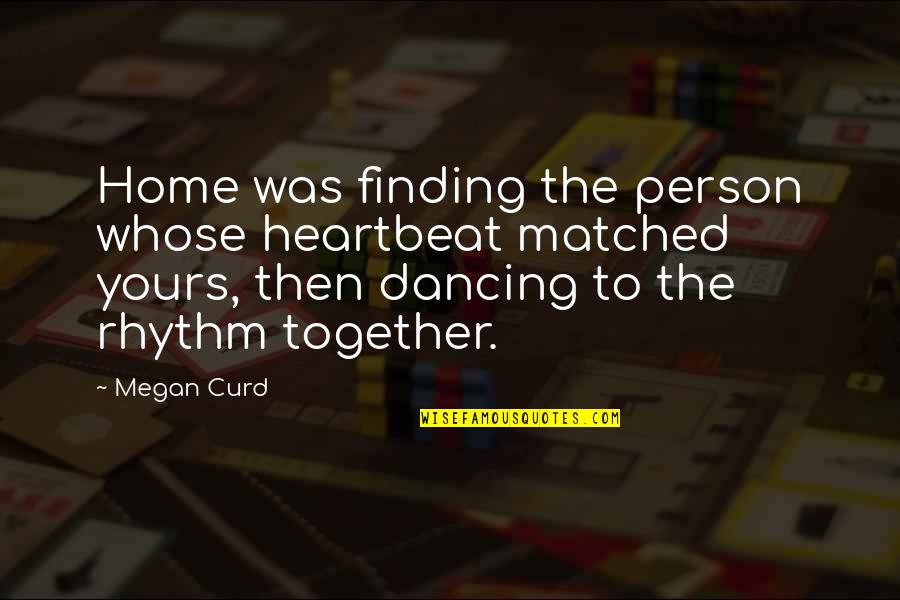 I Miss Our Old Conversation Quotes By Megan Curd: Home was finding the person whose heartbeat matched